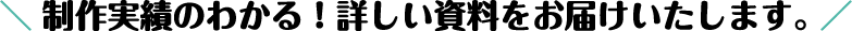 制作実績のわかる！詳しい資料をお届けいたします。